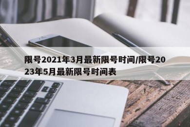 限号2021年3月最新限号时间/限号2023年5月最新限号时间表