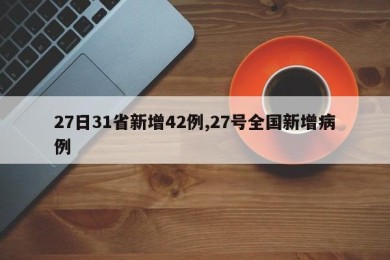27日31省新增42例,27号全国新增病例