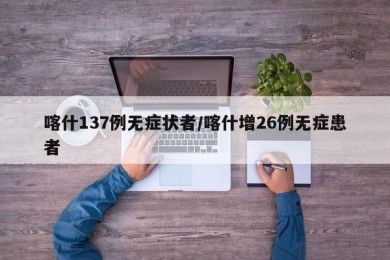 喀什137例无症状者/喀什增26例无症患者