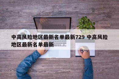 中高风险地区最新名单最新729 中高风险地区最新名单最新