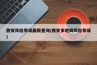 西安风险等级最新查询(西安多地调风险等级)