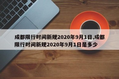成都限行时间新规2020年9月1日,成都限行时间新规2020年9月1日是多少