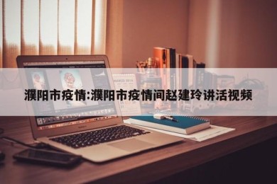 濮阳市疫情:濮阳市疫情间赵建玲讲活视频