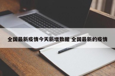 全国最新疫情今天新增数据 全国最新的疫情