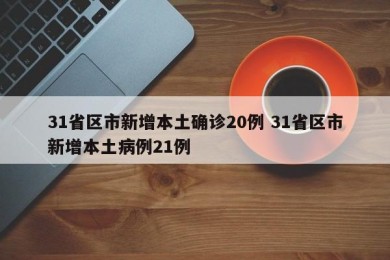 31省区市新增本土确诊20例 31省区市新增本土病例21例