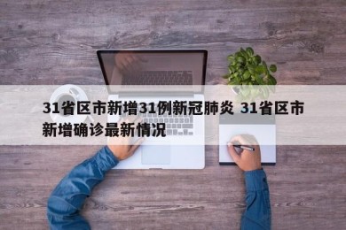 31省区市新增31例新冠肺炎 31省区市新增确诊最新情况