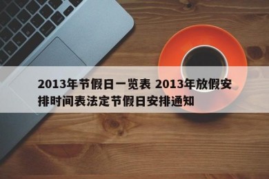 2013年节假日一览表 2013年放假安排时间表法定节假日安排通知