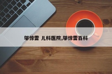 邬惊雷 儿科医院,邬惊雷百科