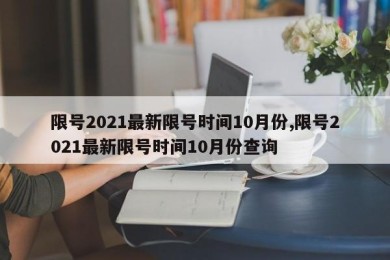 限号2021最新限号时间10月份,限号2021最新限号时间10月份查询