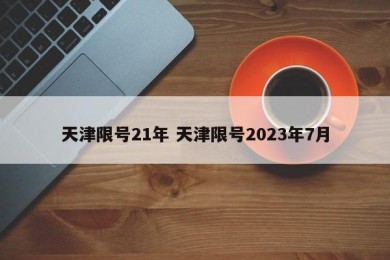 天津限号21年 天津限号2023年7月