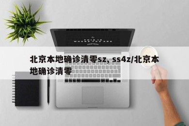 北京本地确诊清零sz, ss4z/北京本地确诊清零