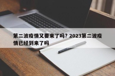 第二波疫情又要来了吗? 2023第二波疫情已经到来了吗