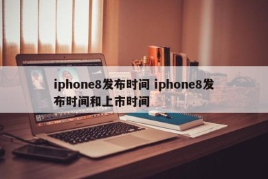 iphone8发布时间 iphone8发布时间和上市时间