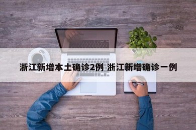 浙江新增本土确诊2例 浙江新增确诊一例