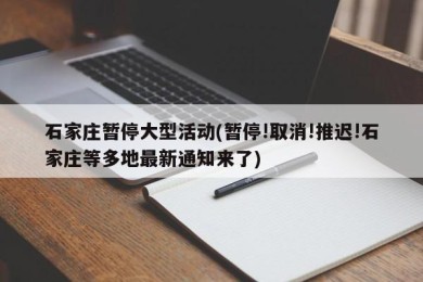 石家庄暂停大型活动(暂停!取消!推迟!石家庄等多地最新通知来了)
