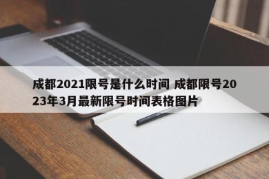 成都2021限号是什么时间 成都限号2023年3月最新限号时间表格图片