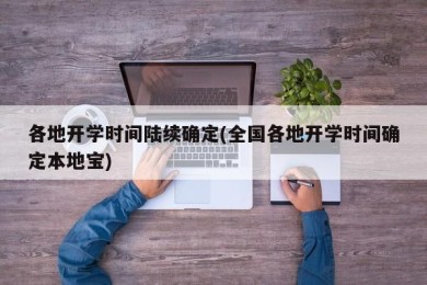 各地开学时间陆续确定(全国各地开学时间确定本地宝)