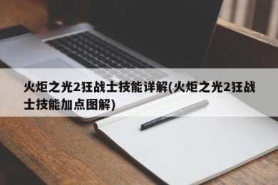 火炬之光2狂战士技能详解(火炬之光2狂战士技能加点图解)