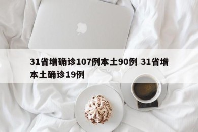 31省增确诊107例本土90例 31省增本土确诊19例
