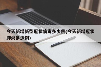 今天新增新型冠状病毒多少例(今天新增冠状肺炎多少例)