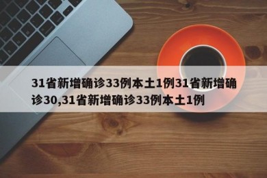 31省新增确诊33例本土1例31省新增确诊30,31省新增确诊33例本土1例