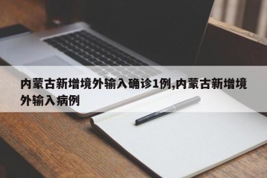 内蒙古新增境外输入确诊1例,内蒙古新增境外输入病例