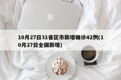10月27日31省区市新增确诊42例(10月27日全国新增)