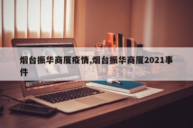 烟台振华商厦疫情,烟台振华商厦2021事件
