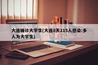 大连确诊大学生(大连8天215人感染:多人为大学生)