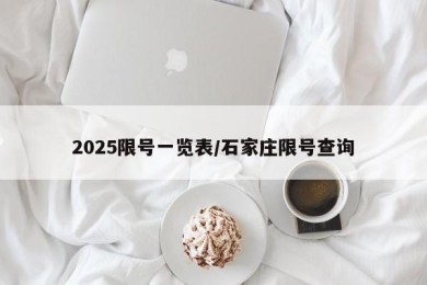 2025限号一览表/石家庄限号查询