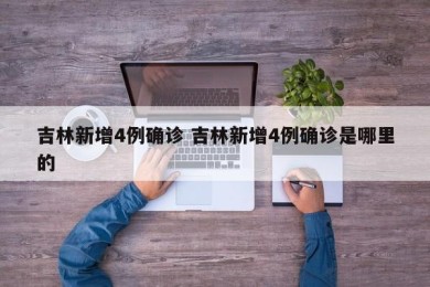 吉林新增4例确诊 吉林新增4例确诊是哪里的