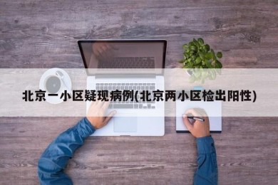北京一小区疑现病例(北京两小区检出阳性)