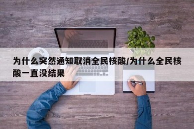 为什么突然通知取消全民核酸/为什么全民核酸一直没结果