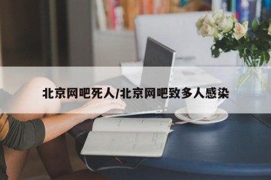 北京网吧死人/北京网吧致多人感染