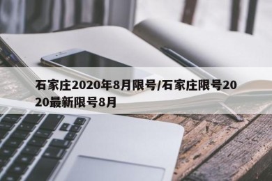 石家庄2020年8月限号/石家庄限号2020最新限号8月