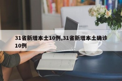 31省新增本土10例,31省新增本土确诊10例