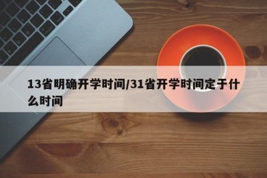 13省明确开学时间/31省开学时间定于什么时间