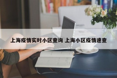 上海疫情实时小区查询 上海小区疫情速查