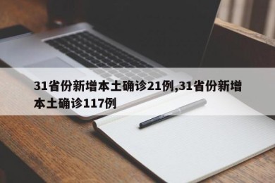 31省份新增本土确诊21例,31省份新增本土确诊117例