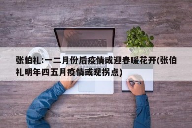张伯礼:一二月份后疫情或迎春暖花开(张伯礼明年四五月疫情或现拐点)