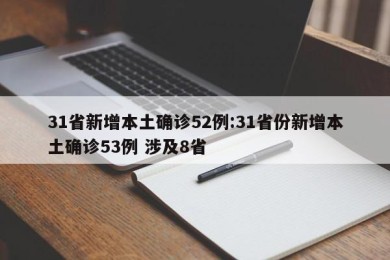 31省新增本土确诊52例:31省份新增本土确诊53例 涉及8省