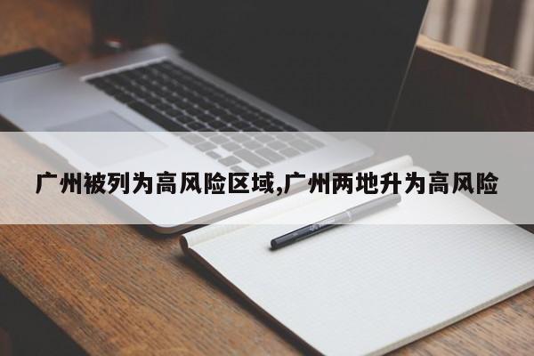 广州被列为高风险区域,广州两地升为高风险